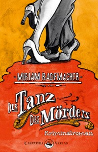 Der Tanz des Mörders – Miriam Rademacher, Carpathia Verlag
