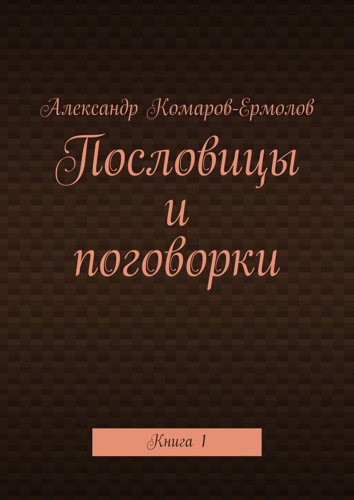 Пословицы и поговорки. Книга 1, Александр Комаров-Ермолов – скачать книгу  fb2, epub, pdf на ЛитРес