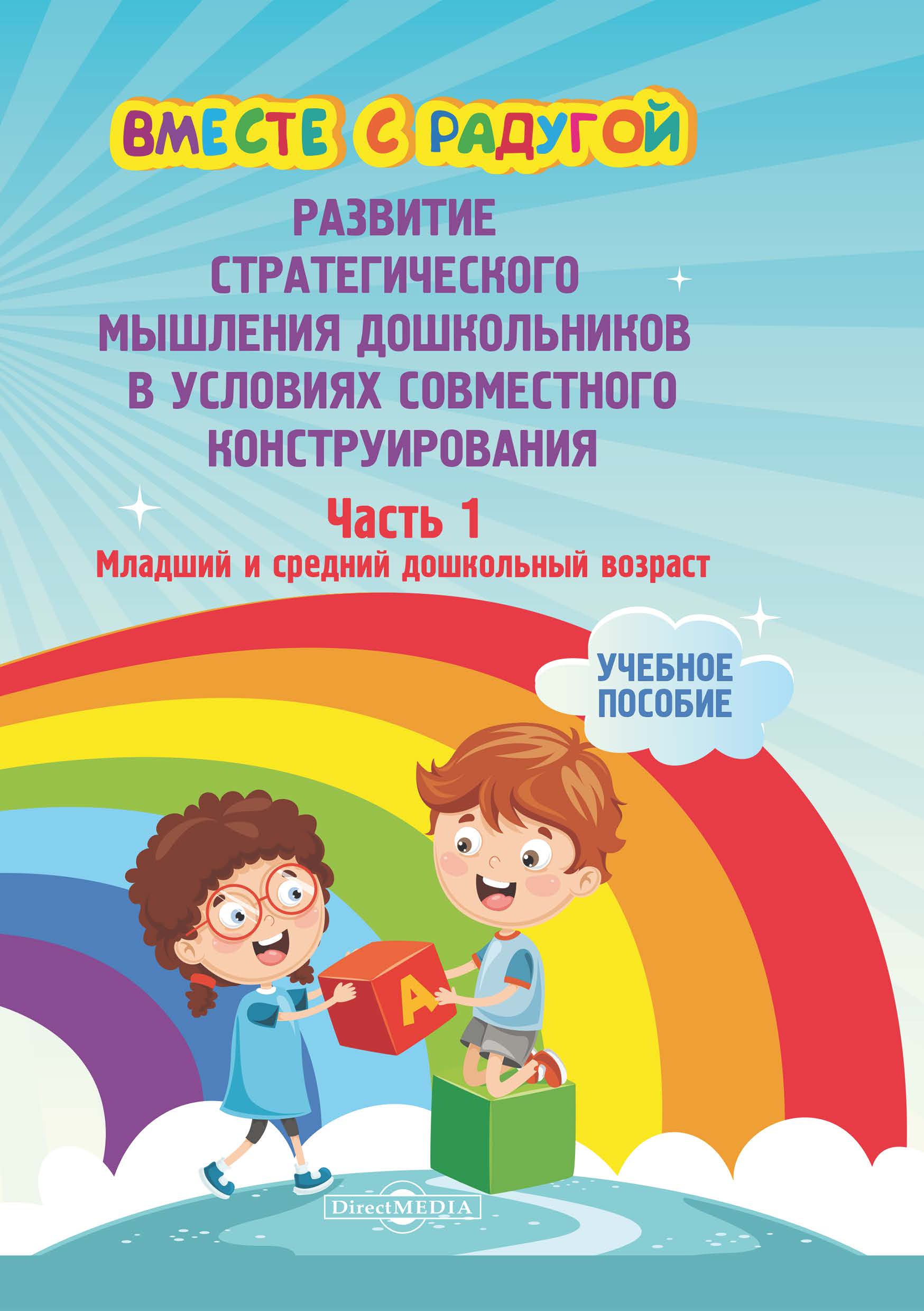 Вместе с радугой. Развитие стратегического мышления дошкольников в условиях  совместного конструирования. Ч. 1. Младший и средний дошкольный возраст,  Коллектив авторов – скачать pdf на ЛитРес