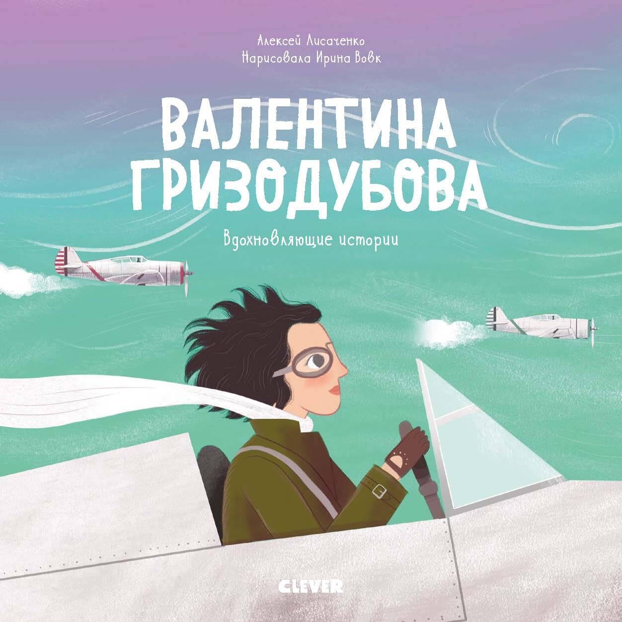 «Валентина Гризодубова. История о том, как одна маленькая девочка решила  научиться летать и стала великой лётчицей» – Алексей Лисаченко | ЛитРес