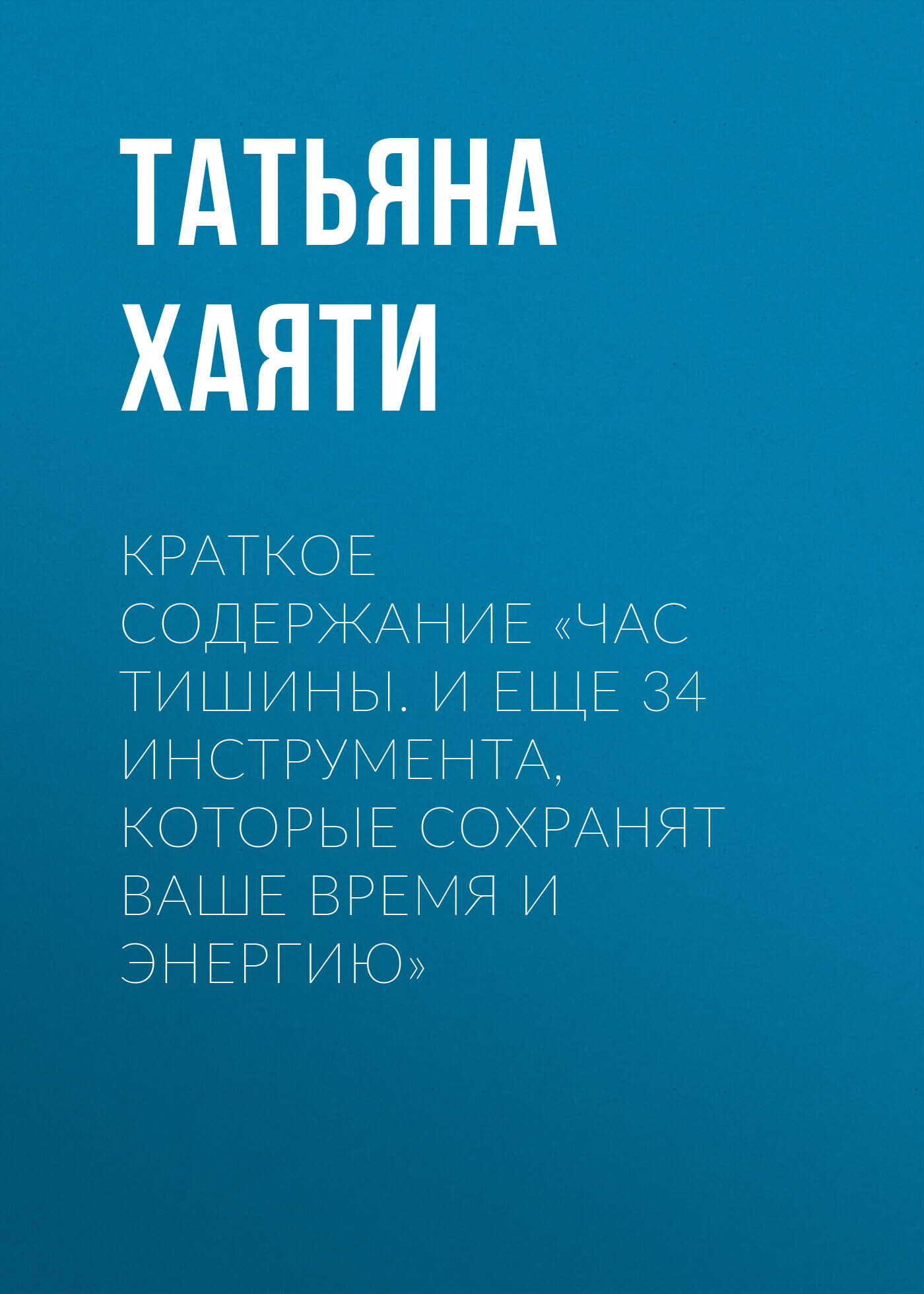 Краткое содержание «Час тишины. И еще 34 инструмента, которые сохранят ваше  время и энергию», Татьяна Хаяти – скачать книгу fb2, epub, pdf на ЛитРес