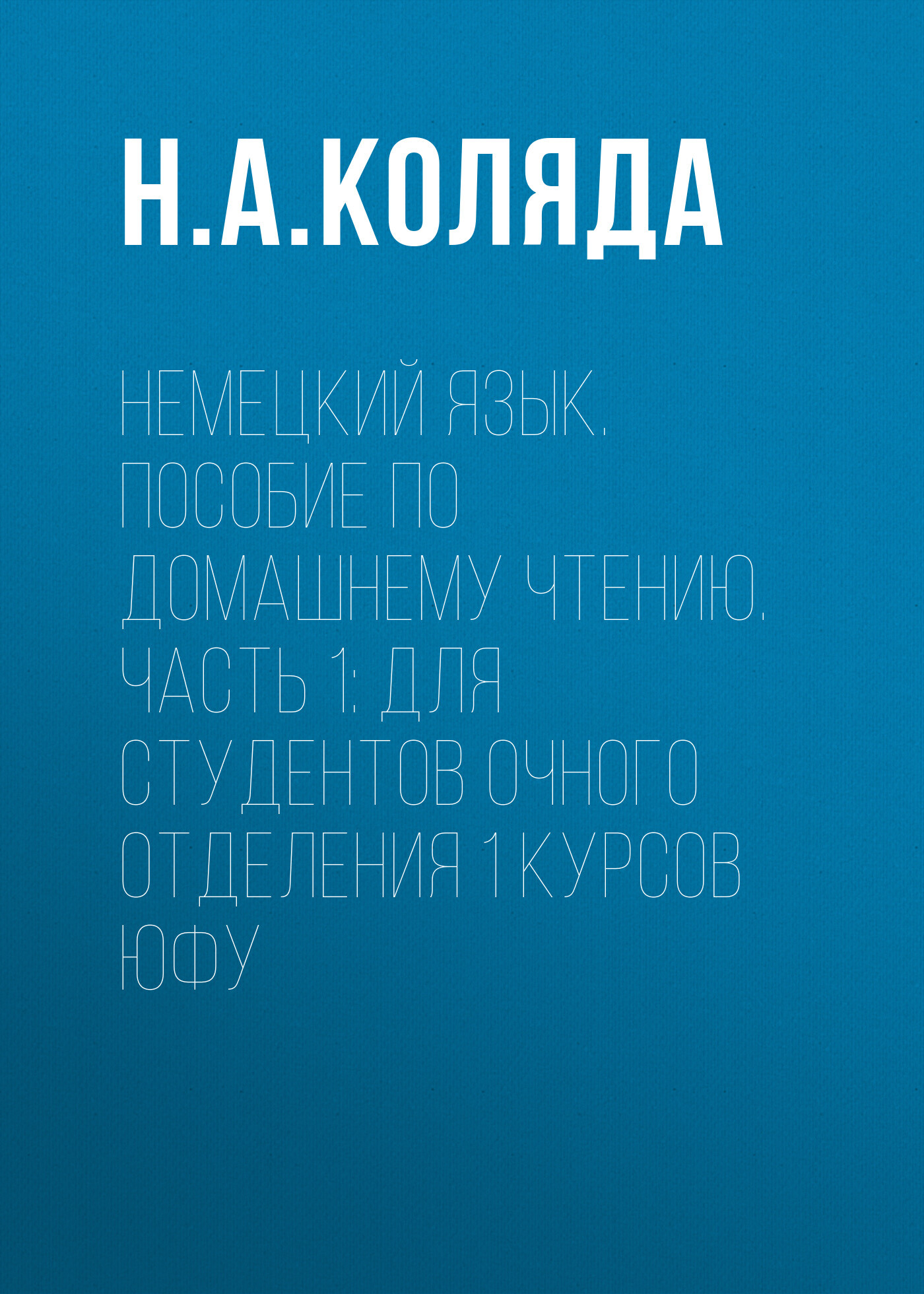 Немецкий язык. Пособие по домашнему чтению. Часть 1. Для студентов очного  отделения 1 курсов ЮФУ, Н. А. Коляда – скачать pdf на ЛитРес