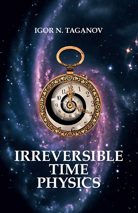Igor Taganov Irreversible Time Physics