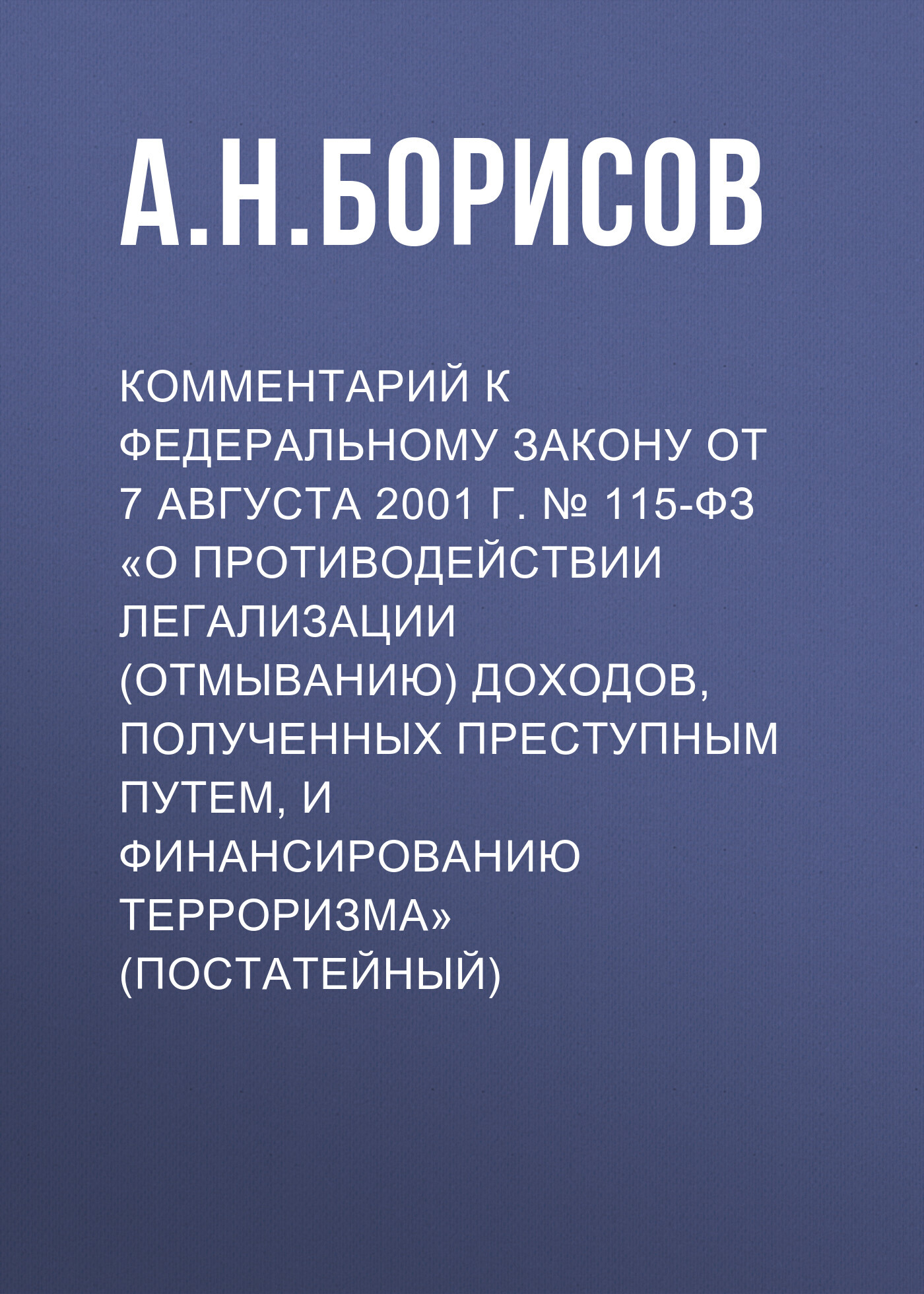 Комментарий к Федеральному закону от 7 августа 2001 г. № 115-ФЗ «О  противодействии легализации (отмыванию) доходов, полученных преступным  путем, и финансированию терроризма» (постатейный), А. Н. Борисов – скачать  pdf на ЛитРес