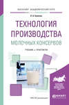 Технология производства молочных консервов. Учебник и практикум для академического бакалавриата