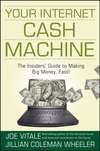 Your Internet Cash Machine. The Insiders' Guide to Making Big Money, Fast!