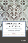 Connecting Virtues: Advances in Ethics, Epistemology, and Political Philosophy