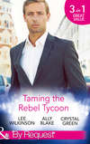 Taming the Rebel Tycoon: Wife by Approval / Dating the Rebel Tycoon / The Playboy Takes a Wife