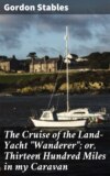 The Cruise of the Land-Yacht "Wanderer"; or, Thirteen Hundred Miles in my Caravan