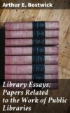 Library Essays; Papers Related to the Work of Public Libraries