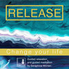 Release - Change Your Life - Guided Relaxation and Guided Meditation