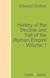 History of the Decline and Fall of the Roman Empire - Volume 1
