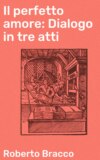 Il perfetto amore: Dialogo in tre atti