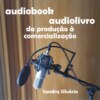 Audiobook - audiolivro - da produção à comercialização (Integral)