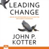 Leading Change - Wie Sie Ihr Unternehmen in acht Schritten erfolgreich verändern (Ungekürzt)