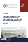 Трансформация системы управления жилищно-коммунальным хозяйством в условиях цифровизации. (Аспирантура, Бакалавриат, Магистратура, Специалитет). Монография.