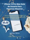 IPhone 13 Pro Max Guía De Usuario Para Personas Mayores