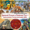 Древний Египет и Киевская Русь – цивилизации Солнца календаря майя