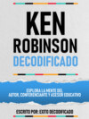 Ken Robinson Decodificado - Explora La Mente Del Autor, Conferenciante Y Asesor Educativo