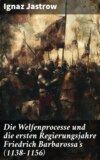 Die Welfenprocesse und die ersten Regierungsjahre Friedrich Barbarossa's (1138–1156)
