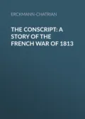 The Conscript: A Story of the French war of 1813 - Erckmann-Chatrian