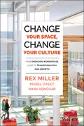 Change Your Space, Change Your Culture. How Engaging Workspaces Lead to Transformation and Growth - Rex  Miller