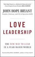 Love Leadership. The New Way to Lead in a Fear-Based World - John Bryant Hope