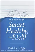 Why You're Dumb, Sick and Broke...And How to Get Smart, Healthy and Rich! - Randy Gage