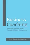 Business Coaching. Achieving Practical Results Through Effective Engagement - Robin  Linnecar