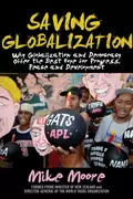 Saving Globalization. Why Globalization and Democracy Offer the Best Hope for Progress, Peace and Development - Mike  Moore