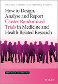 How to Design, Analyse and Report Cluster Randomised Trials in Medicine and Health Related Research - Michael J. Campbell