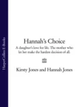 Hannah’s Choice: A daughter's love for life. The mother who let her make the hardest decision of all. - Hannah  Jones