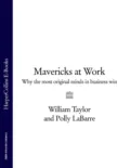 Mavericks at Work: Why the most original minds in business win - William  Taylor