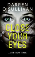 Close Your Eyes: A gripping psychological thriller with a killer twist! - Darren O’Sullivan