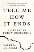 Tell Me How it Ends: An Essay in Forty Questions - Валерия Луиселли