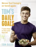 Tom’s Daily Goals: Never Feel Hungry or Tired Again - Tom  Daley