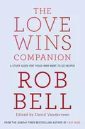 The Love Wins Companion: A Study Guide For Those Who Want to Go Deeper - Rob  Bell