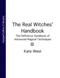 The Real Witches’ Handbook: The Definitive Handbook of Advanced Magical Techniques - Kate  West