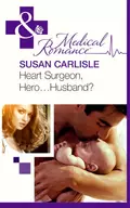 Heart Surgeon, Hero...Husband? - Susan Carlisle