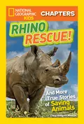 National Geographic Kids Chapters: Rhino Rescue: And More True Stories of Saving Animals - National Geographic Kids