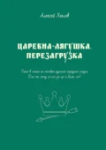 Царевна-лягушка. Перезагрузка. Пьеса в стихах по мотивам русской народной сказки. Для тех, кому 10-20-30-40 и более лет - Алексей Генрихович Хохлов