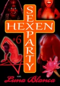 Hexen Sexparty 6: Walpurgisnacht, die Geilheit lacht! - Luna Blanca