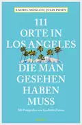 111 Orte in Los Angeles, die man gesehen haben muss - Laurel Moglen