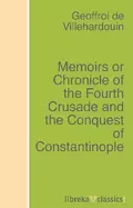 Memoirs or Chronicle of the Fourth Crusade and the Conquest of Constantinople - Geoffroi de Villehardouin