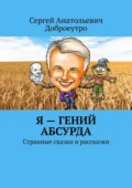 Я – гений абсурда. Странные сказки и рассказки - Сергей Анатольевич Доброеутро