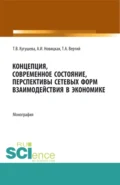 Концепция, современное состояние, перспективы сетевых форм взаимодействия в экономике. (Аспирантура, Бакалавриат, Магистратура). Монография. - Татьяна Вячеславовна Кугушева