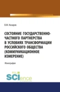 Состояние государственно-частного партнерства в условиях трансформации российского общества(коммуникационное измерение). (Аспирантура, Магистратура, Специалитет). Монография. - Владислав Михайлович Назаров