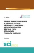 Влияние финансовых рисков и денежных потоков на стоимость компании. Метод стохастических факторов риска для анализа стоимости компании. (Бакалавриат, Магистратура). Монография. - Павел Евгеньевич Жуков