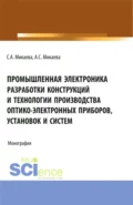 Промышленная электроника разработки конструкций и технологии производства оптико-электронных приборов, установок и систем. (Бакалавриат, Магистратура, Специалитет). Монография. - Светлана Анатольевна Микаева