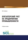 Бухгалтерский учет на предприятиях промышленности. (Аспирантура, Бакалавриат, Магистратура, Специалитет). Учебное пособие. - Михаил Владимирович Глубоков